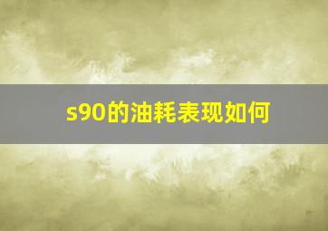 s90的油耗表现如何