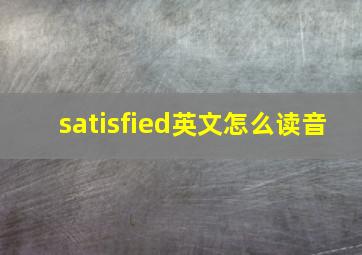 satisfied英文怎么读音