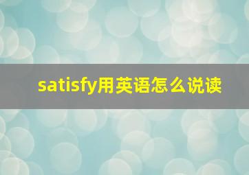 satisfy用英语怎么说读