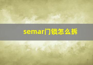 semar门锁怎么拆