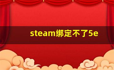 steam绑定不了5e