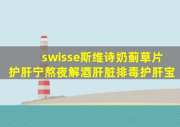 swisse斯维诗奶蓟草片护肝宁熬夜解酒肝脏排毒护肝宝