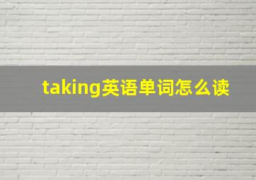 taking英语单词怎么读