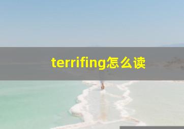 terrifing怎么读