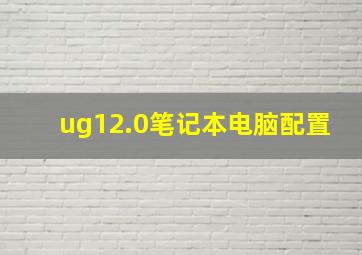 ug12.0笔记本电脑配置