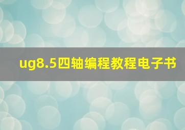 ug8.5四轴编程教程电子书