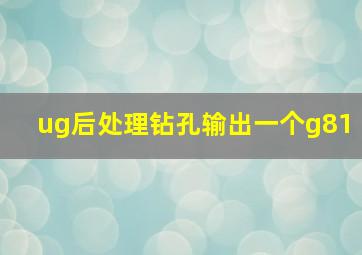 ug后处理钻孔输出一个g81