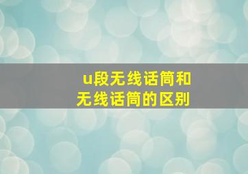 u段无线话筒和无线话筒的区别