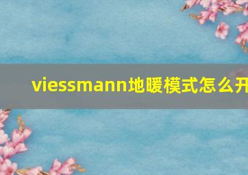 viessmann地暖模式怎么开