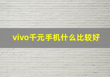 vivo千元手机什么比较好