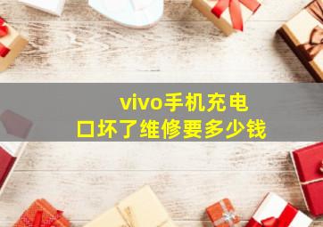 vivo手机充电口坏了维修要多少钱