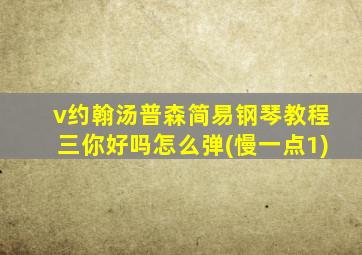 v约翰汤普森简易钢琴教程三你好吗怎么弹(慢一点1)