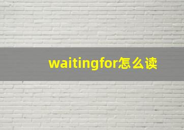 waitingfor怎么读