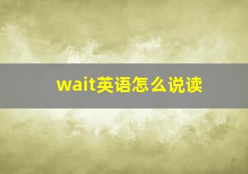 wait英语怎么说读