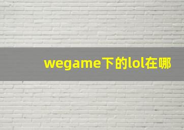 wegame下的lol在哪