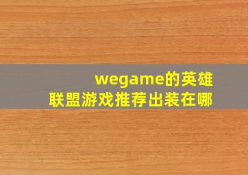 wegame的英雄联盟游戏推荐出装在哪