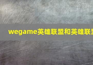 wegame英雄联盟和英雄联盟