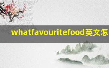 whatfavouritefood英文怎么读