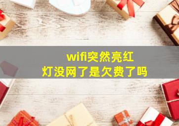 wifi突然亮红灯没网了是欠费了吗