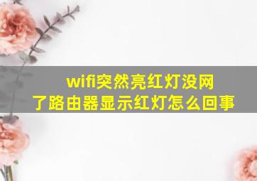 wifi突然亮红灯没网了路由器显示红灯怎么回事