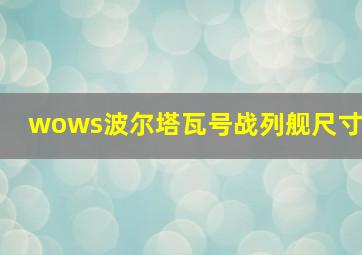 wows波尔塔瓦号战列舰尺寸