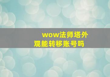 wow法师塔外观能转移账号吗