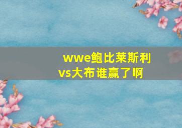 wwe鲍比莱斯利vs大布谁赢了啊