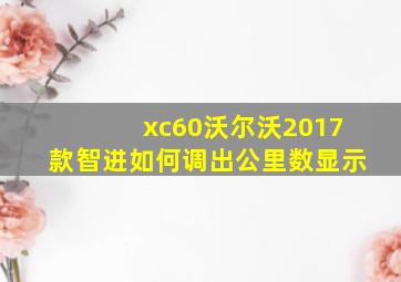 xc60沃尔沃2017款智进如何调出公里数显示