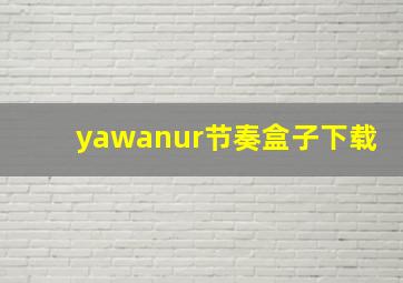 yawanur节奏盒子下载