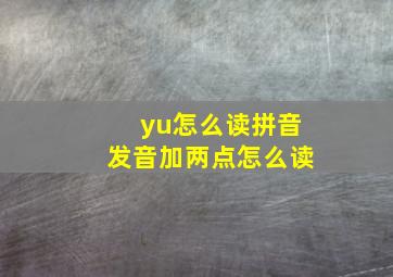 yu怎么读拼音发音加两点怎么读