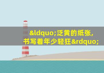 “泛黄的纸张,书写着年少轻狂”