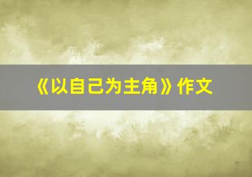 《以自己为主角》作文