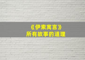 《伊索寓言》所有故事的道理