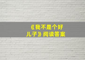 《我不是个好儿子》阅读答案