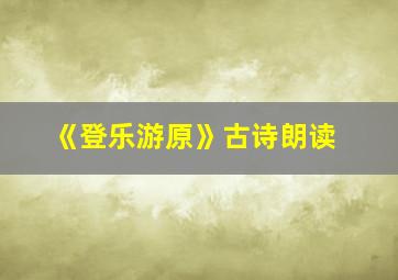 《登乐游原》古诗朗读