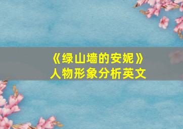 《绿山墙的安妮》人物形象分析英文