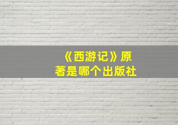 《西游记》原著是哪个出版社