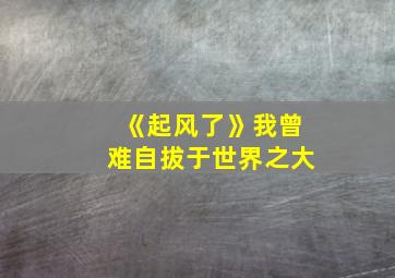 《起风了》我曾难自拔于世界之大