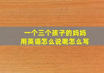 一个三个孩子的妈妈用英语怎么说呢怎么写