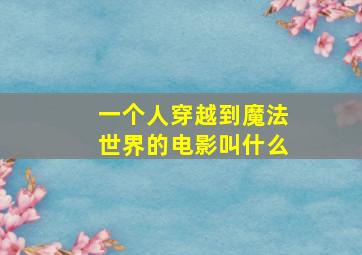 一个人穿越到魔法世界的电影叫什么