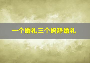 一个婚礼三个妈静婚礼