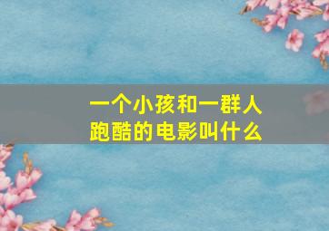 一个小孩和一群人跑酷的电影叫什么