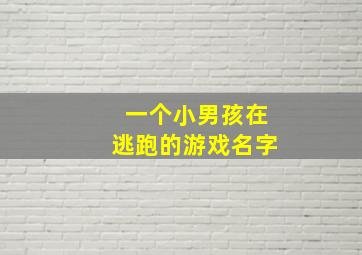 一个小男孩在逃跑的游戏名字