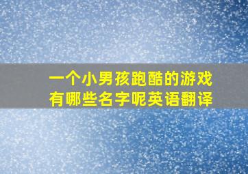 一个小男孩跑酷的游戏有哪些名字呢英语翻译