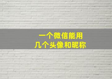 一个微信能用几个头像和昵称