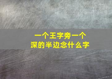 一个王字旁一个深的半边念什么字