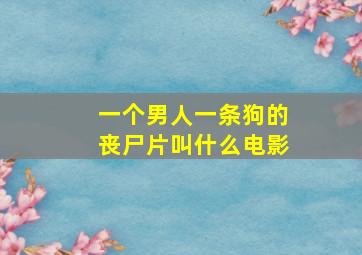 一个男人一条狗的丧尸片叫什么电影