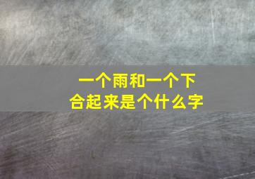 一个雨和一个下合起来是个什么字