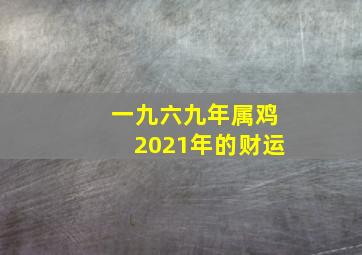 一九六九年属鸡2021年的财运