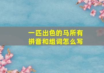 一匹出色的马所有拼音和组词怎么写